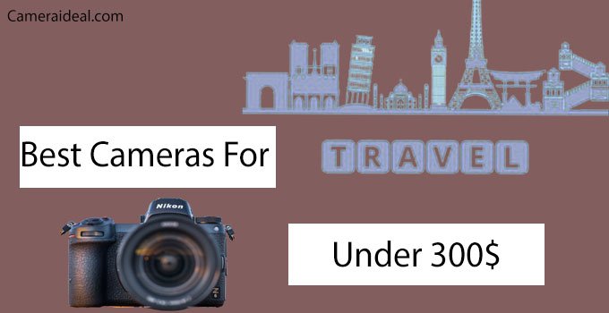 Best Cameras For Travel Under $300